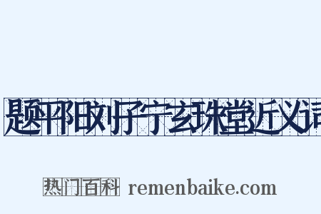 题平阳刘子宁玄珠堂近义词是什么意思的图片